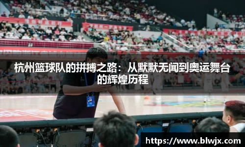 杭州篮球队的拼搏之路：从默默无闻到奥运舞台的辉煌历程