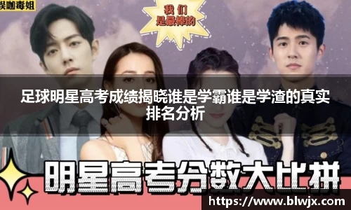 足球明星高考成绩揭晓谁是学霸谁是学渣的真实排名分析
